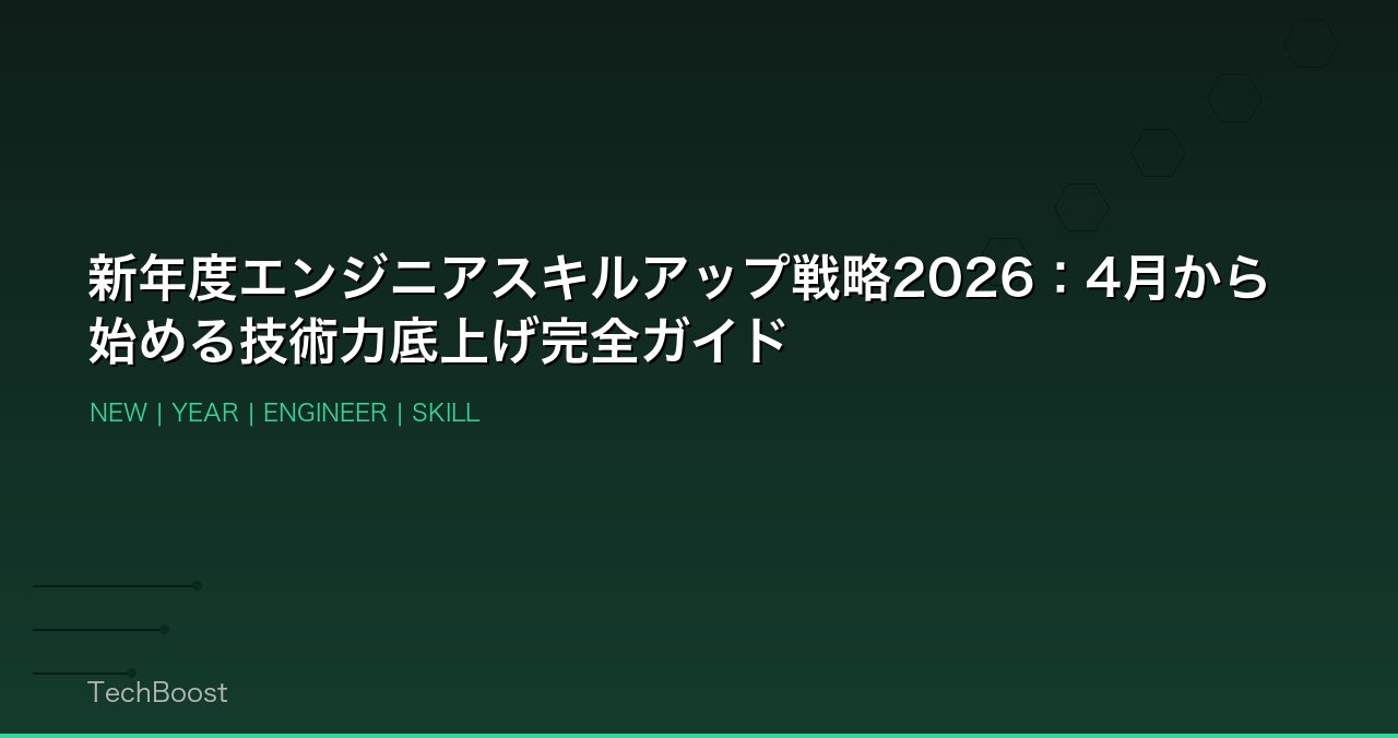新年度エンジニアスキルアップ戦略2026：4月から始める技術力底上げ完全ガイド