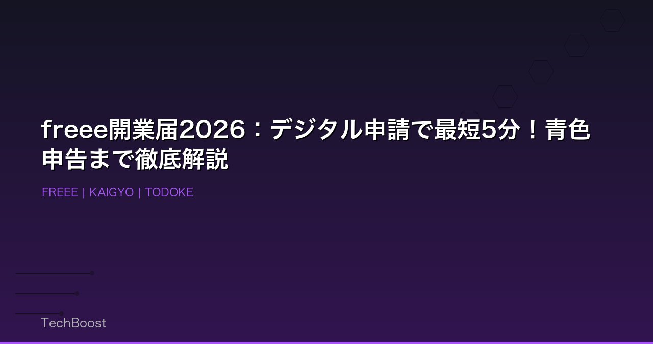 freee開業届2026：デジタル申請で最短5分！青色申告まで徹底解説