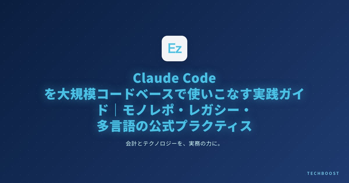 Claude Code を大規模コードベースで使いこなす実践ガイド 2026 — モノレポ・レガシー・多言語リポジトリの公式プラクティス