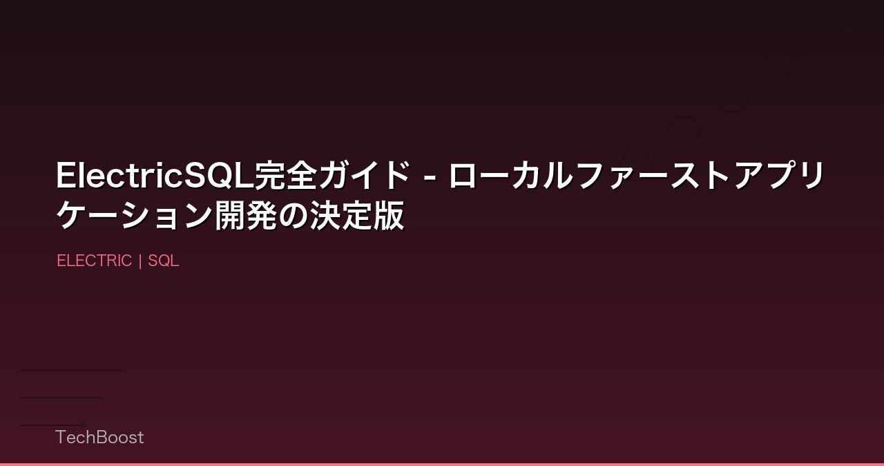 ElectricSQL完全ガイド - ローカルファーストアプリケーション開発の決定版