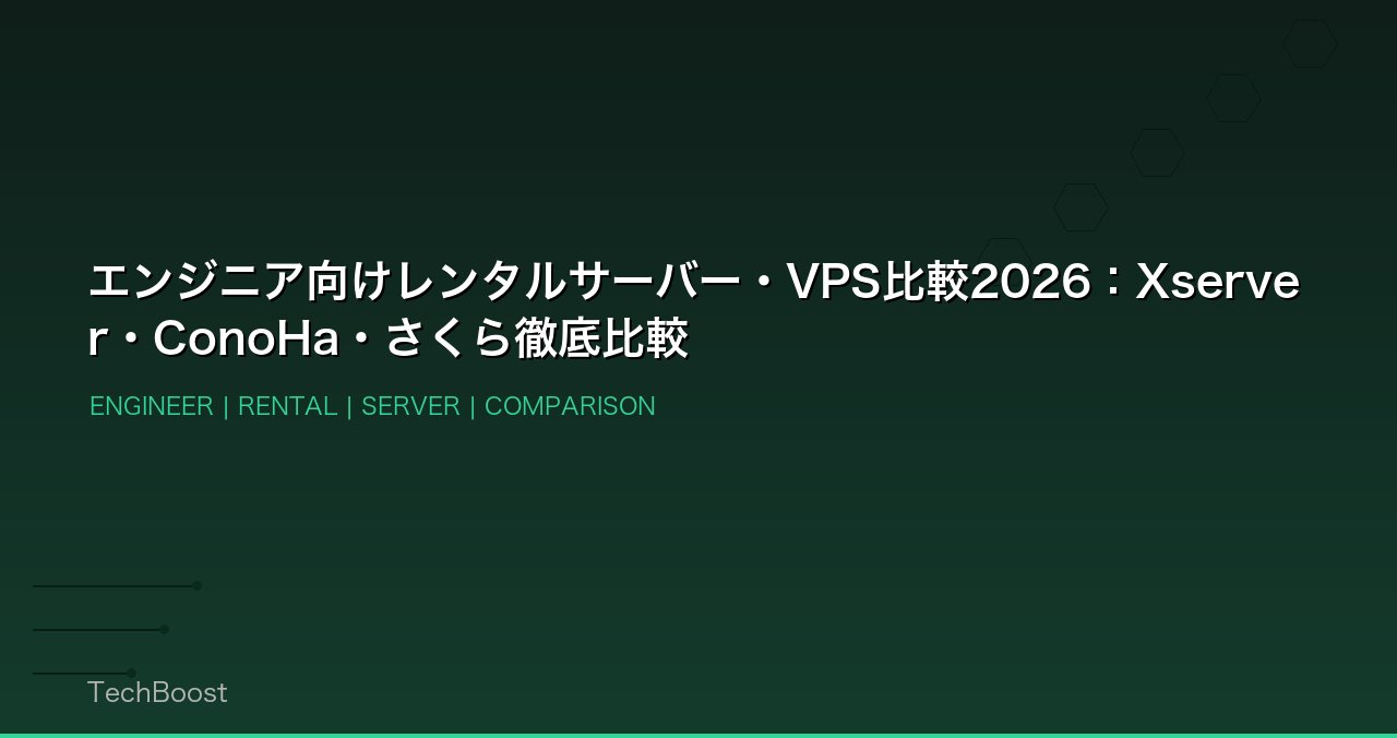 エンジニア向けレンタルサーバー・VPS比較2026：Xserver・ConoHa・さくら徹底比較