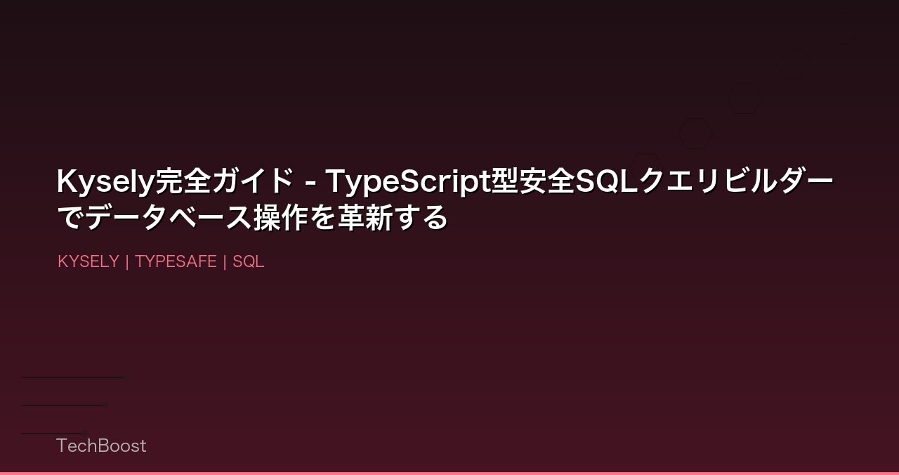 Kysely完全ガイド - TypeScript型安全SQLクエリビルダーでデータベース操作を革新する