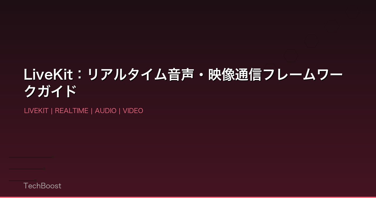 LiveKit：リアルタイム音声・映像通信フレームワークガイド