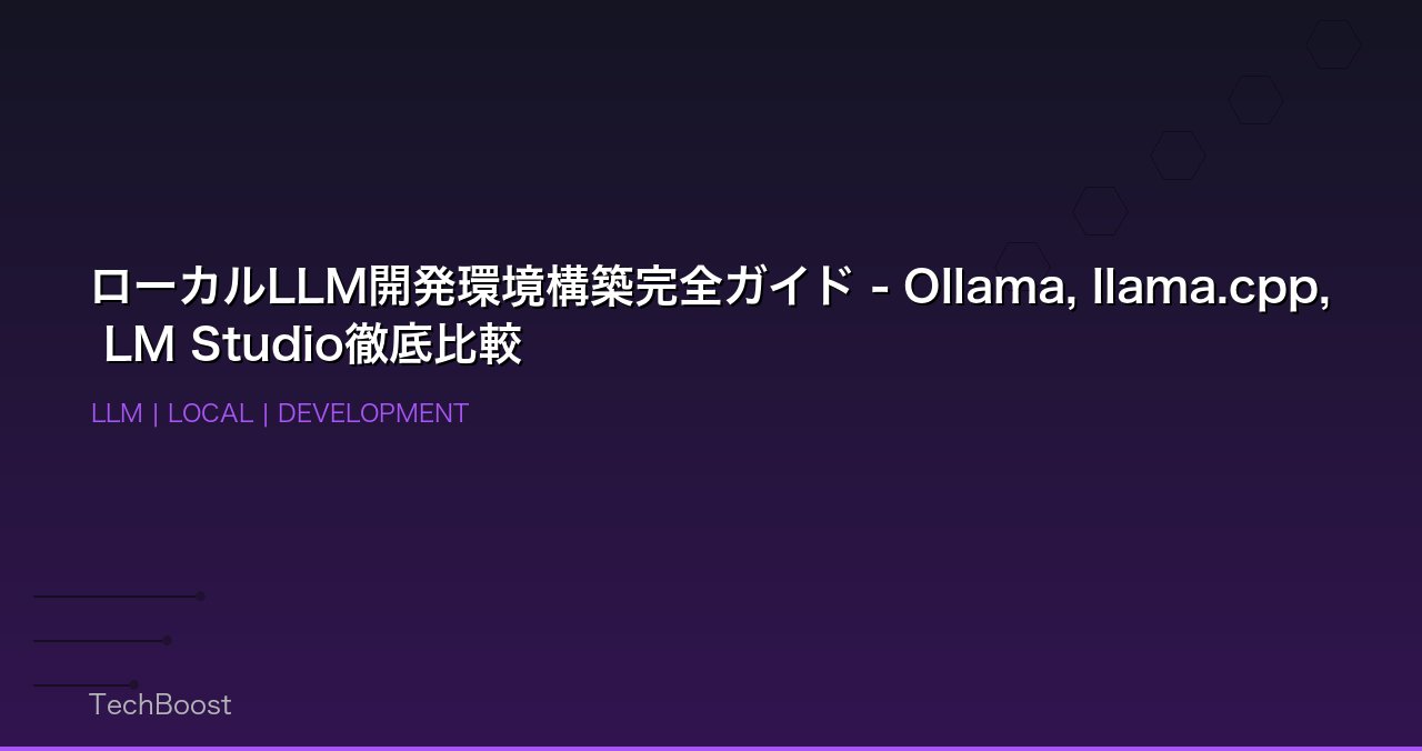 ローカルLLM開発環境構築完全ガイド - Ollama, llama.cpp, LM Studio徹底比較
