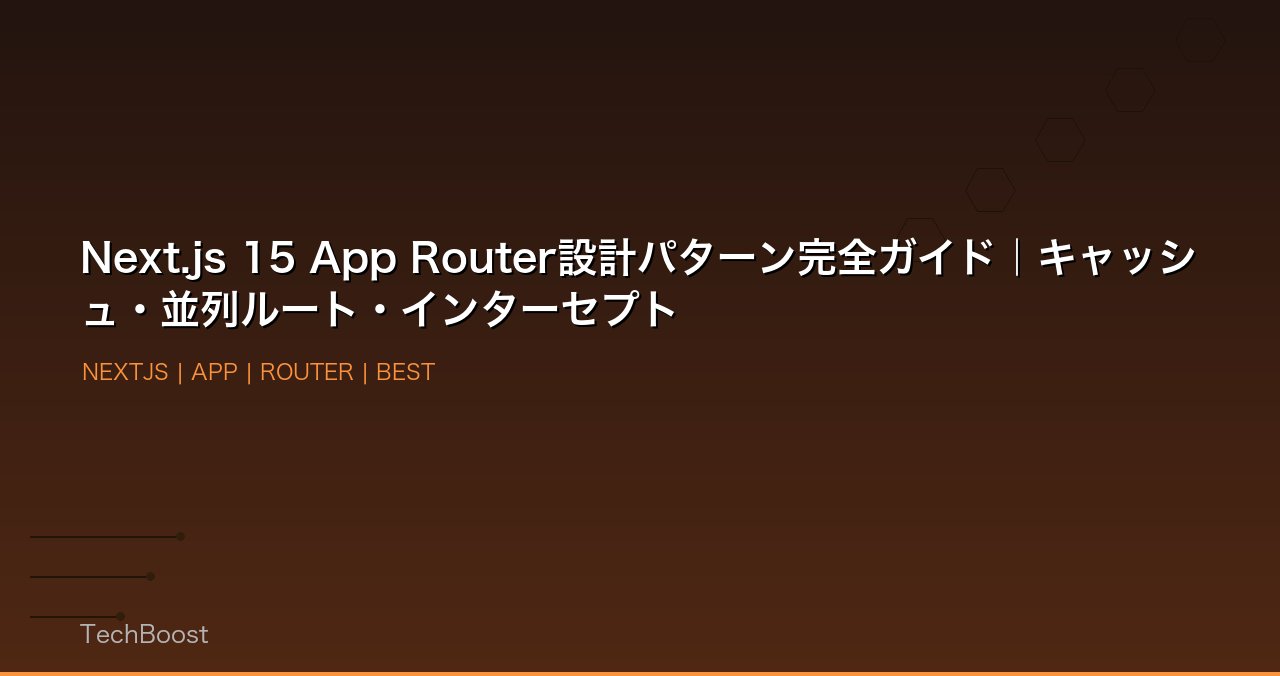 Next.js 15 App Router設計パターン完全ガイド｜キャッシュ・並列ルート・インターセプト