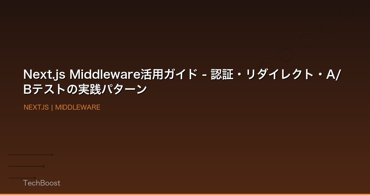 Next.js Middleware活用ガイド - 認証・リダイレクト・A/Bテストの実践パターン