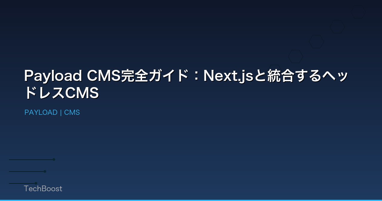Payload CMS完全ガイド：Next.jsと統合するヘッドレスCMS