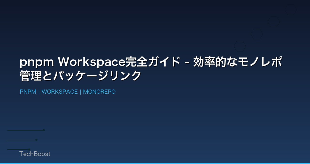 pnpm Workspace完全ガイド - 効率的なモノレポ管理とパッケージリンク