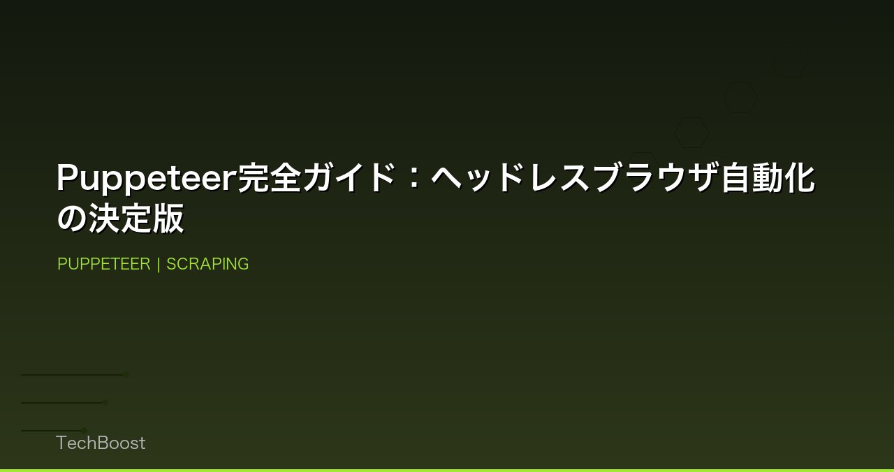 Puppeteer完全ガイド：ヘッドレスブラウザ自動化の決定版