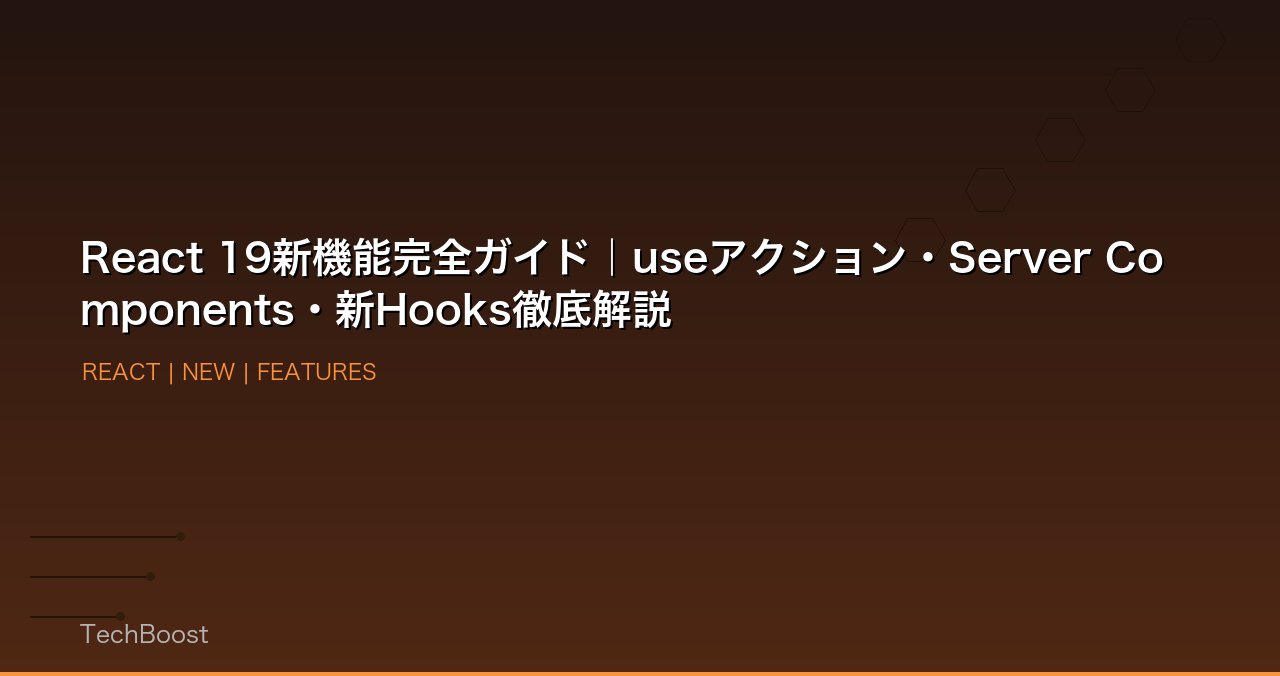 React 19新機能完全ガイド｜useアクション・Server Components・新Hooks徹底解説