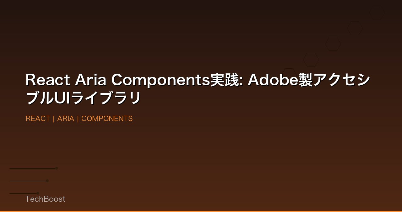 React Aria Components実践: Adobe製アクセシブルUIライブラリ