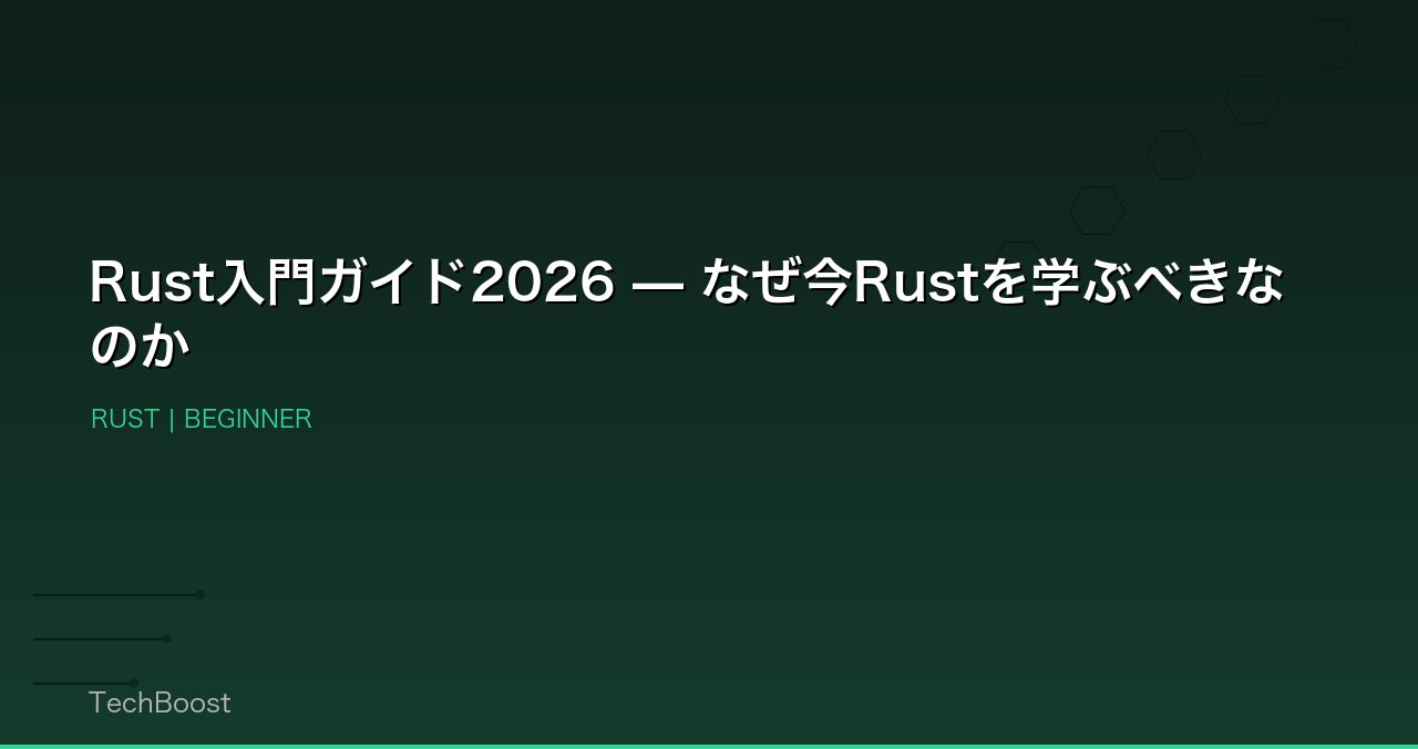 Rust入門ガイド2026 — なぜ今Rustを学ぶべきなのか