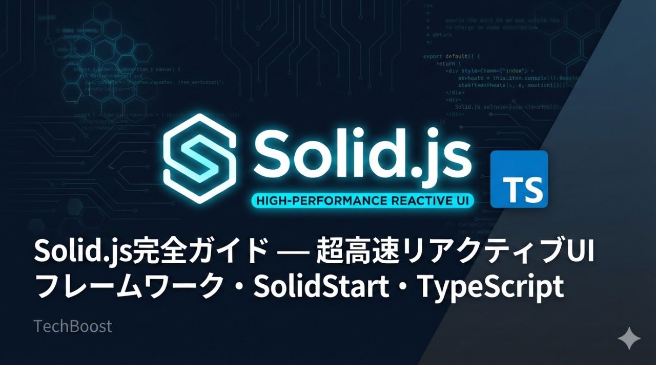 Solid.js完全ガイド — 超高速リアクティブUIフレームワーク・SolidStart・TypeScript