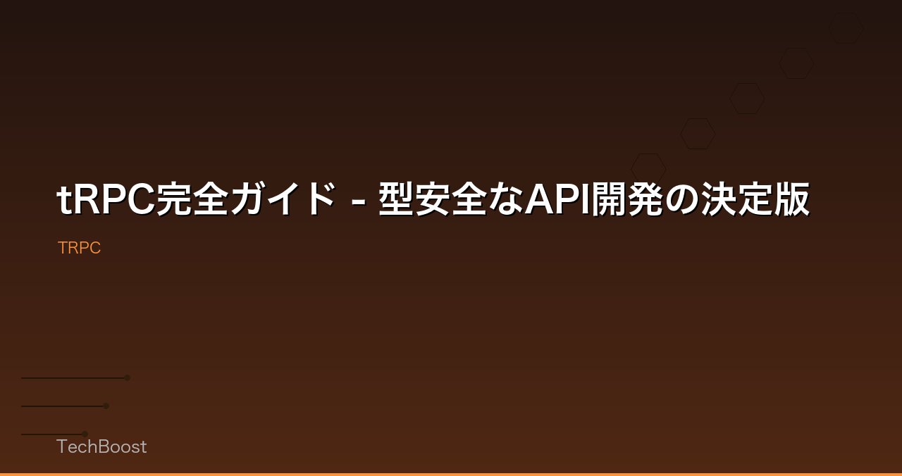 tRPC完全ガイド - 型安全なAPI開発の決定版