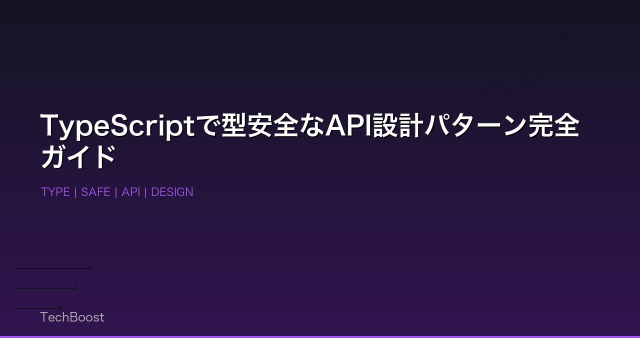 TypeScriptで型安全なAPI設計パターン完全ガイド