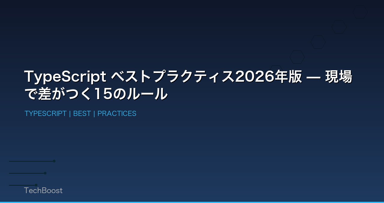 TypeScript ベストプラクティス2026年版 — 現場で差がつく15のルール