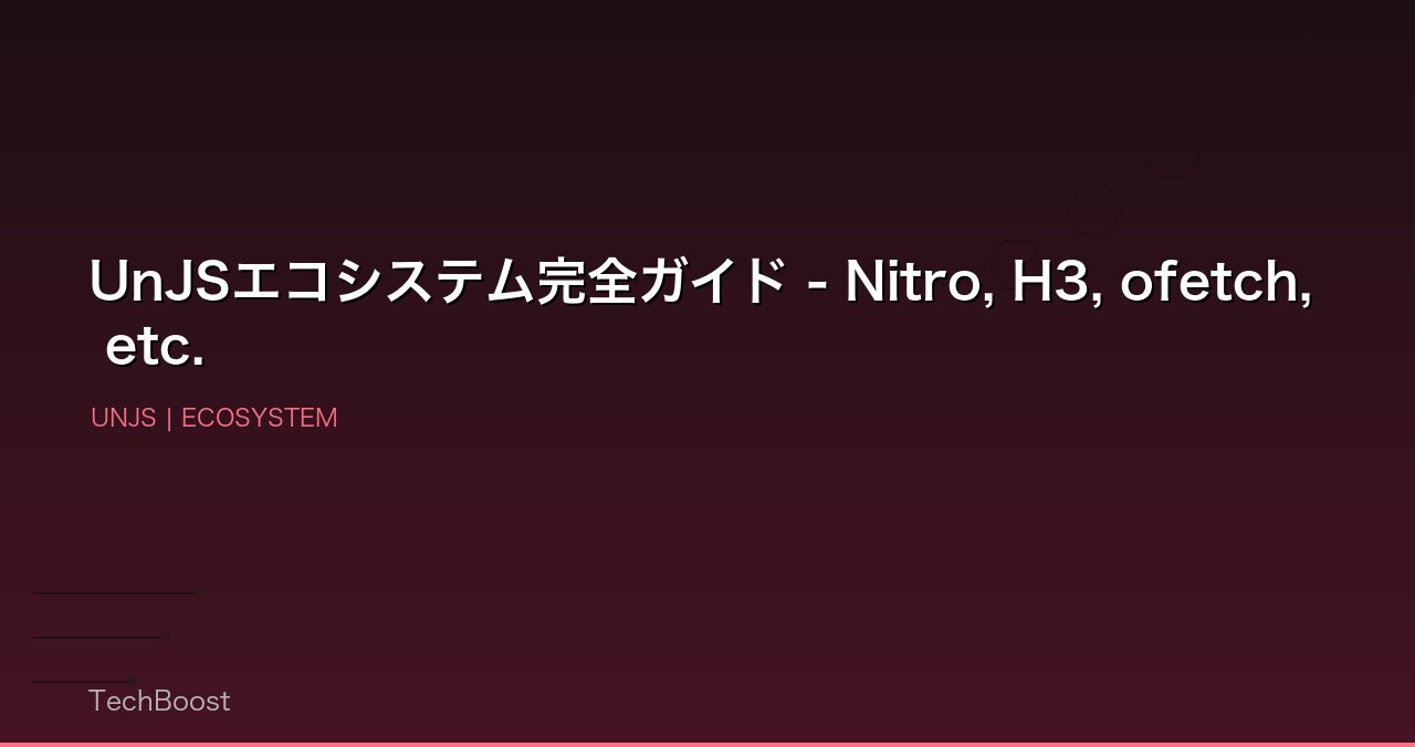UnJSエコシステム完全ガイド - Nitro, H3, ofetch, etc.