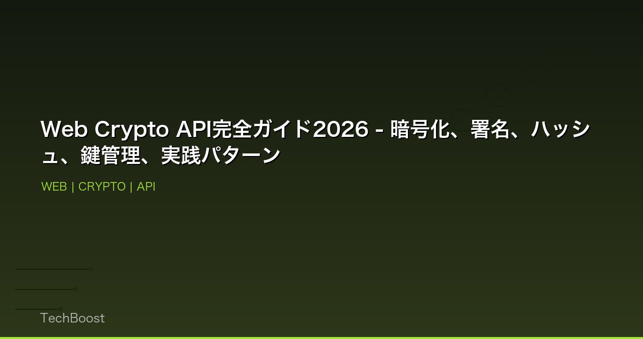 Web Crypto API完全ガイド2026 - 暗号化、署名、ハッシュ、鍵管理、実践パターン