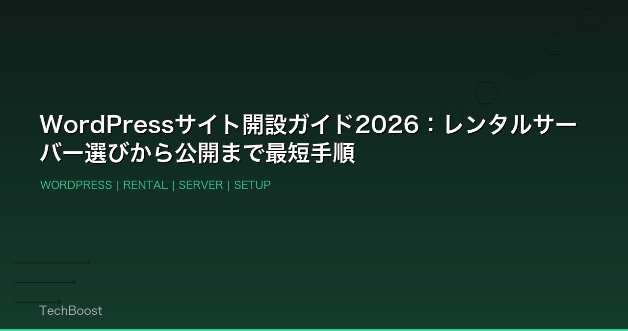 WordPressサイト開設ガイド2026：レンタルサーバー選びから公開まで最短手順