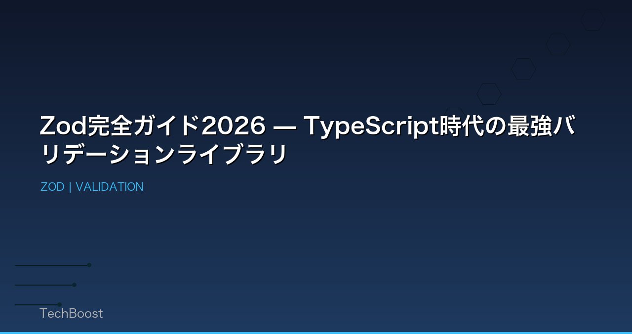 Zod完全ガイド2026 — TypeScript時代の最強バリデーションライブラリ
