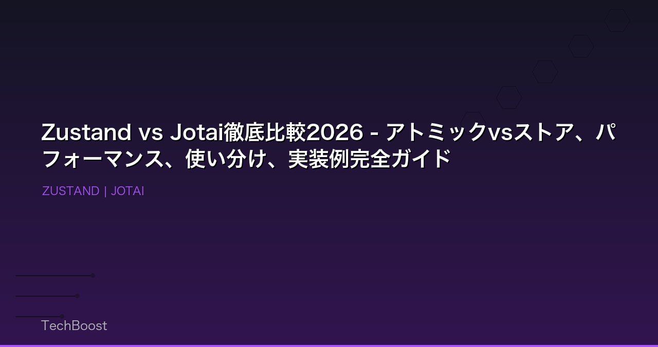 Zustand vs Jotai徹底比較2026 - アトミックvsストア、パフォーマンス、使い分け、実装例完全ガイド
